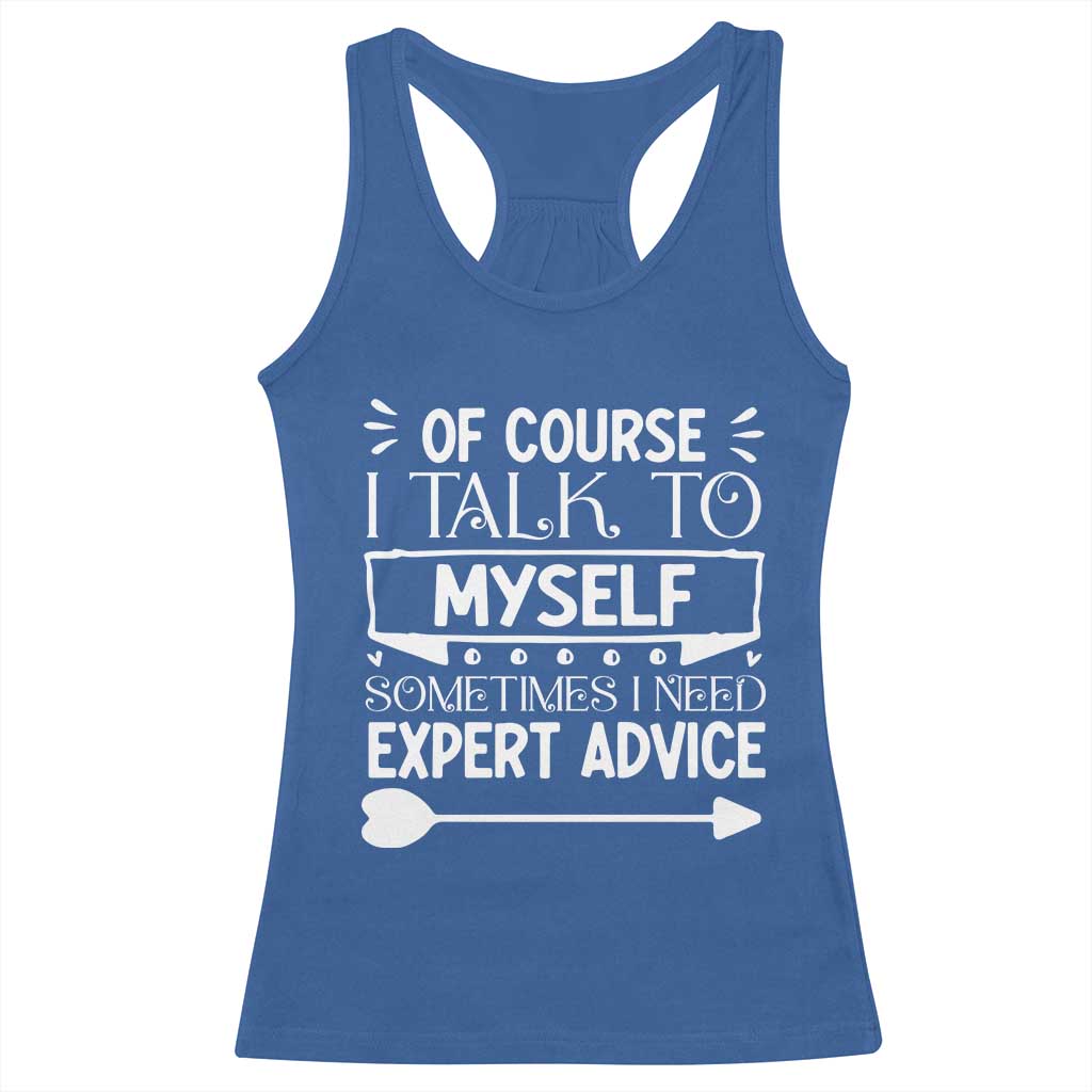 Funny Sarcastic Introvert Quote Racerback Tank Top Of Course I Talk To Myself I Need Expert Advice - Wonder Print Shop