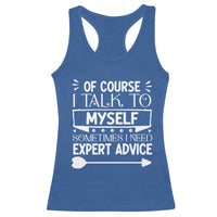 Funny Sarcastic Introvert Quote Racerback Tank Top Of Course I Talk To Myself I Need Expert Advice - Wonder Print Shop