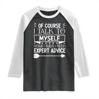Funny Sarcastic Introvert Quote Raglan Shirt Of Course I Talk To Myself I Need Expert Advice - Wonder Print Shop