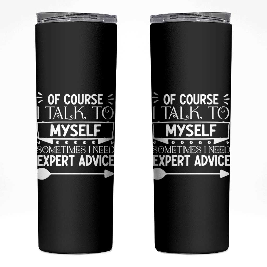 Funny Sarcastic Introvert Quote Skinny Tumbler Of Course I Talk To Myself I Need Expert Advice - Wonder Print Shop