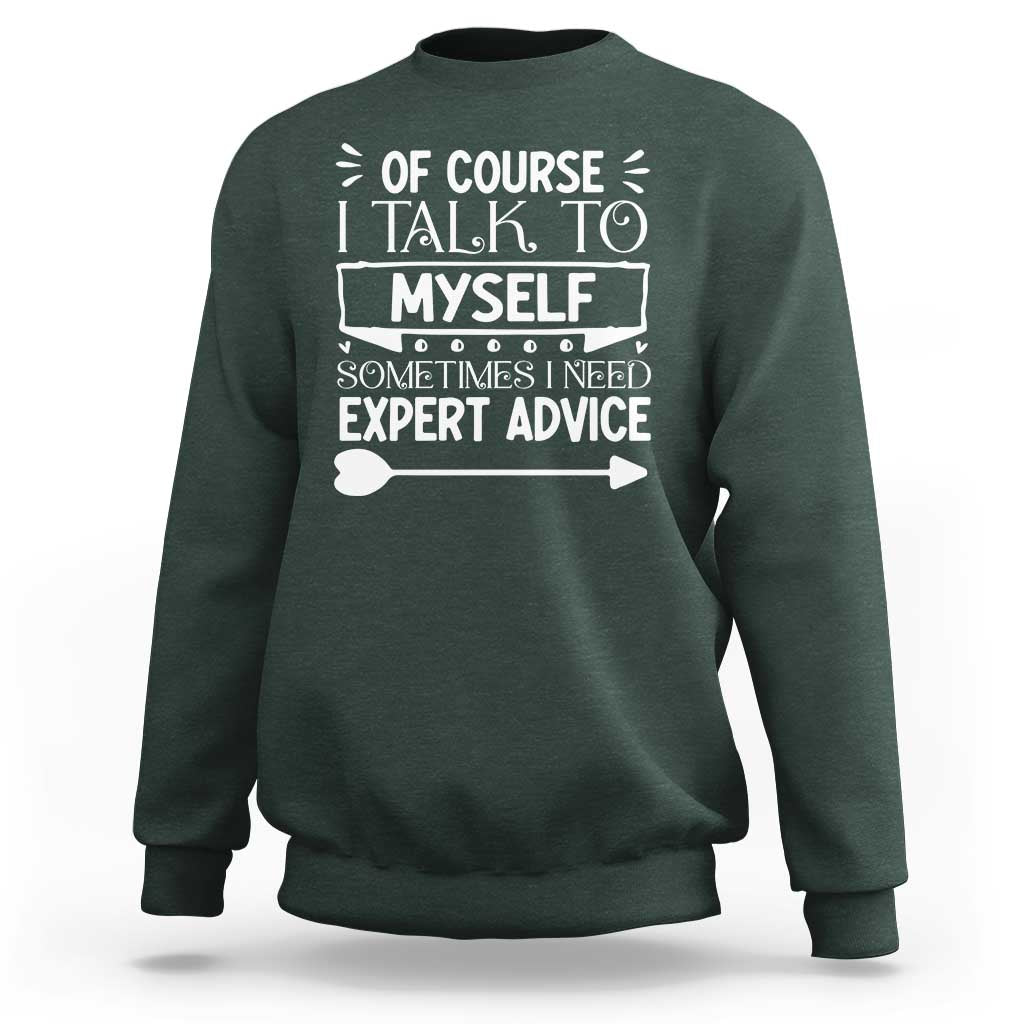 Funny Sarcastic Introvert Quote Sweatshirt Of Course I Talk To Myself I Need Expert Advice - Wonder Print Shop