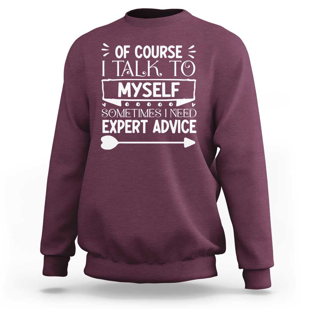 Funny Sarcastic Introvert Quote Sweatshirt Of Course I Talk To Myself I Need Expert Advice - Wonder Print Shop