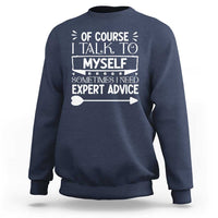 Funny Sarcastic Introvert Quote Sweatshirt Of Course I Talk To Myself I Need Expert Advice - Wonder Print Shop