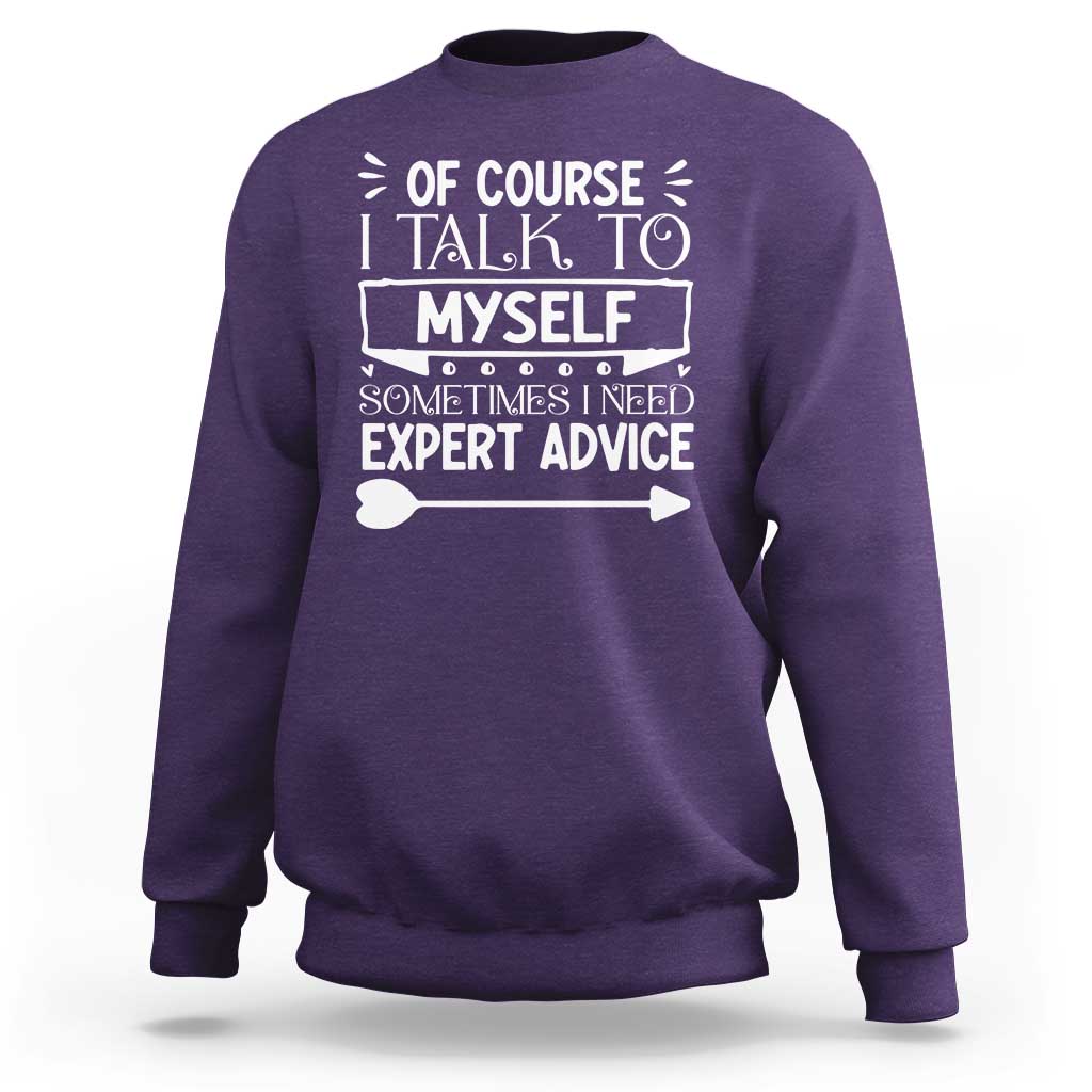 Funny Sarcastic Introvert Quote Sweatshirt Of Course I Talk To Myself I Need Expert Advice - Wonder Print Shop