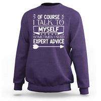 Funny Sarcastic Introvert Quote Sweatshirt Of Course I Talk To Myself I Need Expert Advice - Wonder Print Shop