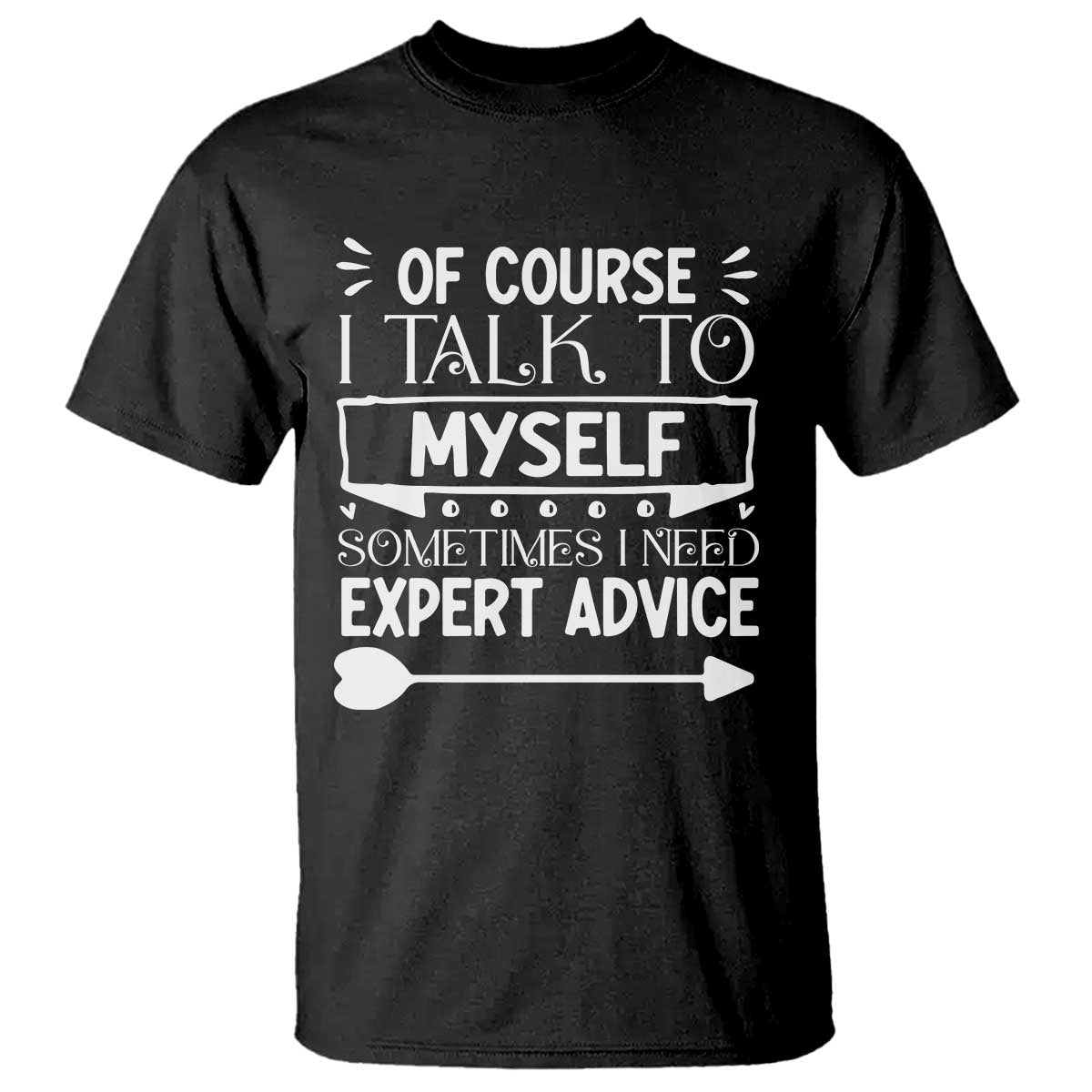 Funny Sarcastic Introvert Quote T Shirt Of Course I Talk To Myself I Need Expert Advice - Wonder Print Shop