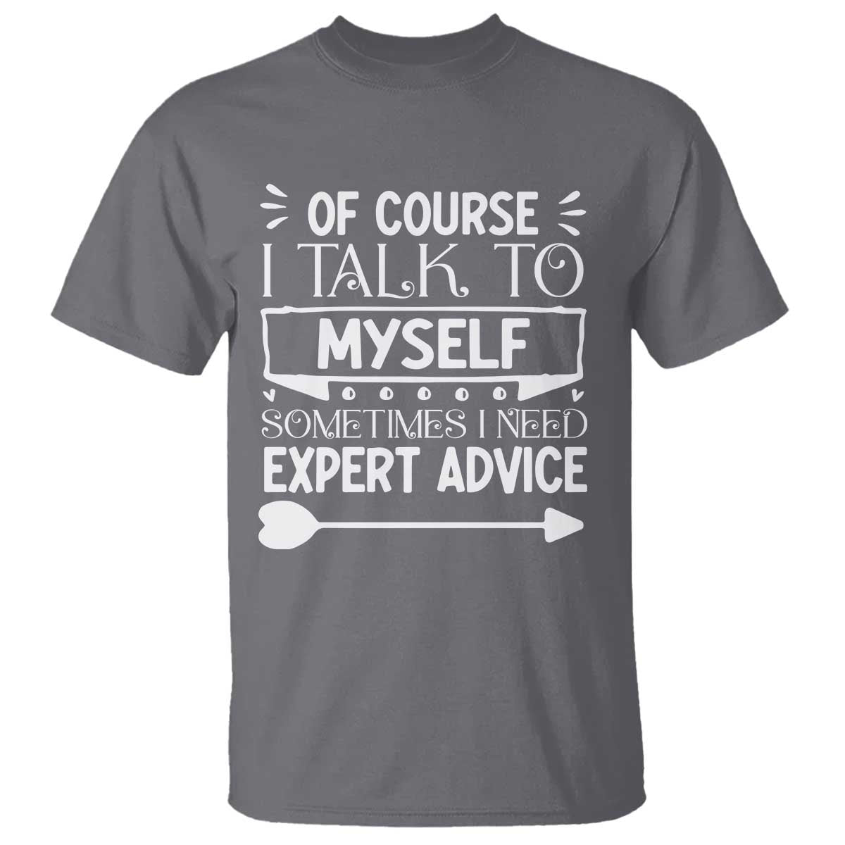 Funny Sarcastic Introvert Quote T Shirt Of Course I Talk To Myself I Need Expert Advice - Wonder Print Shop