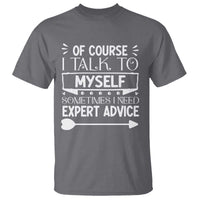 Funny Sarcastic Introvert Quote T Shirt Of Course I Talk To Myself I Need Expert Advice - Wonder Print Shop