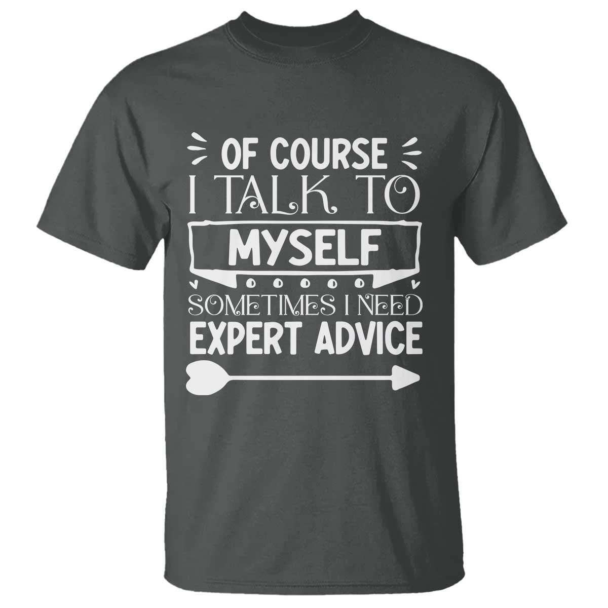 Funny Sarcastic Introvert Quote T Shirt Of Course I Talk To Myself I Need Expert Advice - Wonder Print Shop