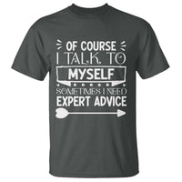 Funny Sarcastic Introvert Quote T Shirt Of Course I Talk To Myself I Need Expert Advice - Wonder Print Shop