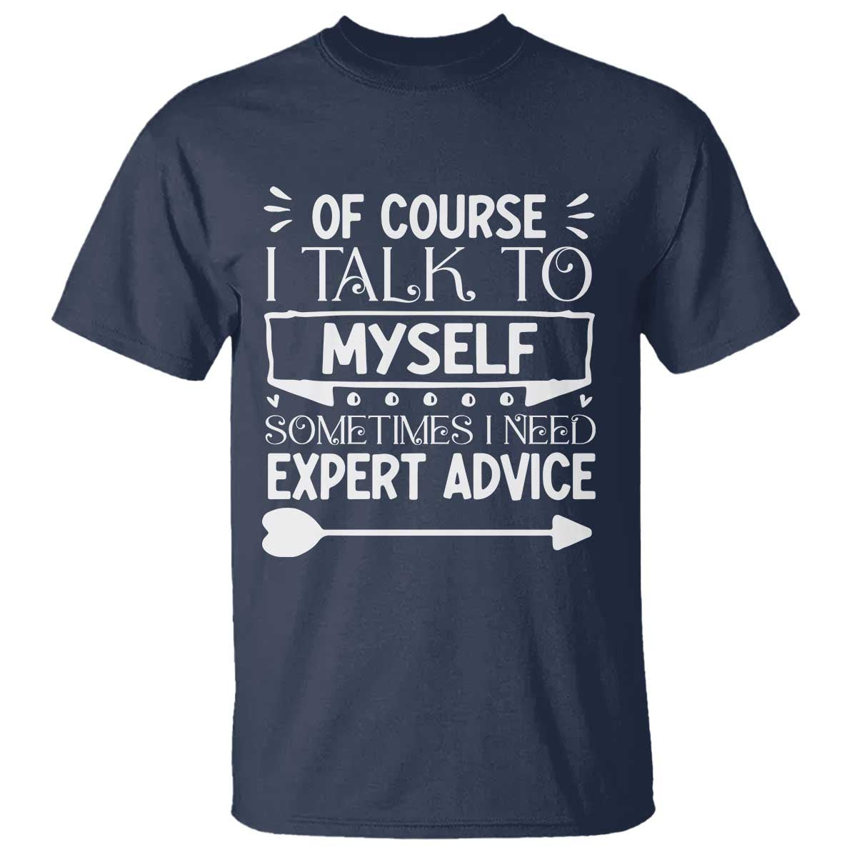 Funny Sarcastic Introvert Quote T Shirt Of Course I Talk To Myself I Need Expert Advice - Wonder Print Shop