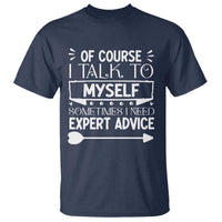 Funny Sarcastic Introvert Quote T Shirt Of Course I Talk To Myself I Need Expert Advice - Wonder Print Shop