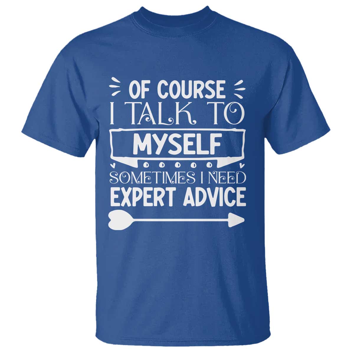 Funny Sarcastic Introvert Quote T Shirt Of Course I Talk To Myself I Need Expert Advice - Wonder Print Shop