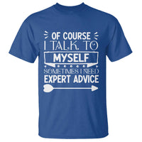 Funny Sarcastic Introvert Quote T Shirt Of Course I Talk To Myself I Need Expert Advice - Wonder Print Shop