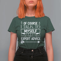 Funny Sarcastic Introvert Quote T Shirt For Women Of Course I Talk To Myself I Need Expert Advice - Wonder Print Shop