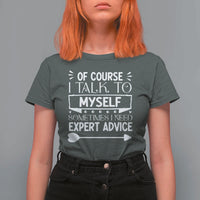Funny Sarcastic Introvert Quote T Shirt For Women Of Course I Talk To Myself I Need Expert Advice - Wonder Print Shop