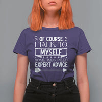 Funny Sarcastic Introvert Quote T Shirt For Women Of Course I Talk To Myself I Need Expert Advice - Wonder Print Shop