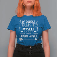 Funny Sarcastic Introvert Quote T Shirt For Women Of Course I Talk To Myself I Need Expert Advice - Wonder Print Shop