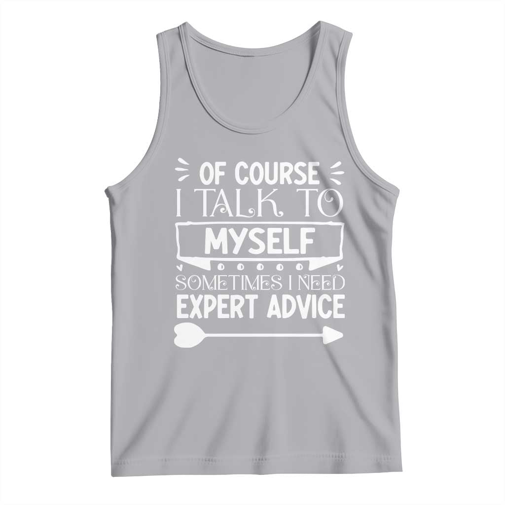 Funny Sarcastic Introvert Quote Tank Top Of Course I Talk To Myself I Need Expert Advice - Wonder Print Shop