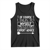 Funny Sarcastic Introvert Quote Tank Top Of Course I Talk To Myself I Need Expert Advice - Wonder Print Shop