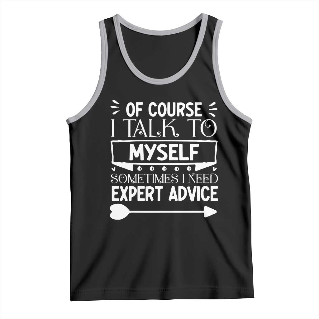 Funny Sarcastic Introvert Quote Tank Top Of Course I Talk To Myself I Need Expert Advice - Wonder Print Shop