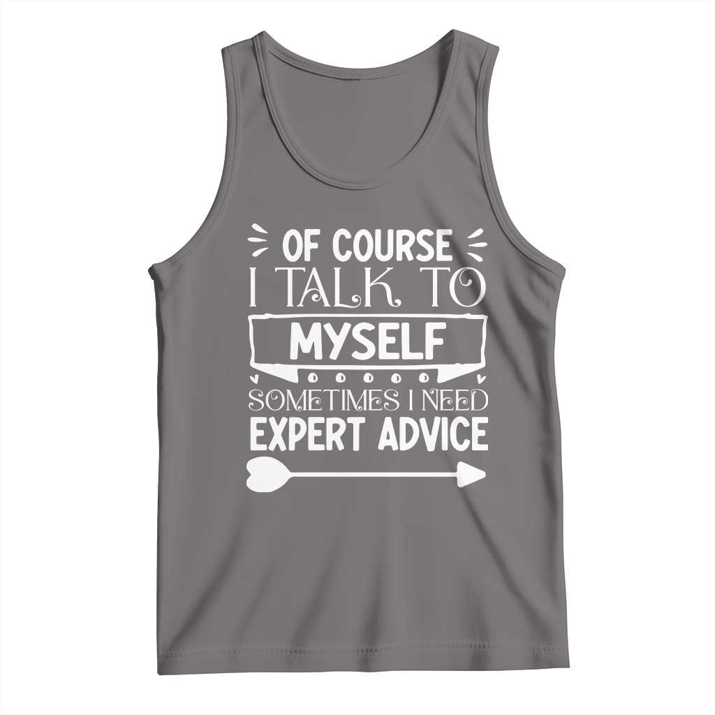 Funny Sarcastic Introvert Quote Tank Top Of Course I Talk To Myself I Need Expert Advice - Wonder Print Shop