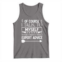 Funny Sarcastic Introvert Quote Tank Top Of Course I Talk To Myself I Need Expert Advice - Wonder Print Shop