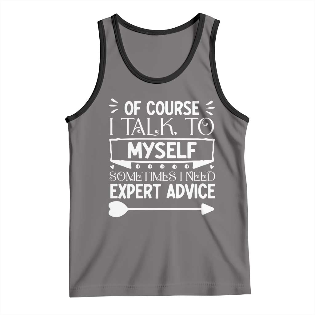 Funny Sarcastic Introvert Quote Tank Top Of Course I Talk To Myself I Need Expert Advice - Wonder Print Shop