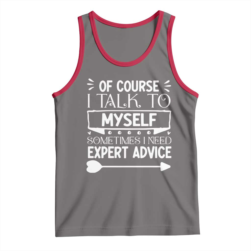 Funny Sarcastic Introvert Quote Tank Top Of Course I Talk To Myself I Need Expert Advice - Wonder Print Shop