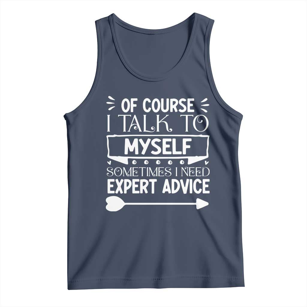 Funny Sarcastic Introvert Quote Tank Top Of Course I Talk To Myself I Need Expert Advice - Wonder Print Shop