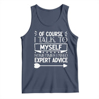 Funny Sarcastic Introvert Quote Tank Top Of Course I Talk To Myself I Need Expert Advice - Wonder Print Shop