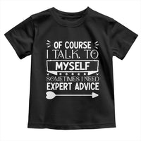 Funny Sarcastic Introvert Quote Toddler T Shirt Of Course I Talk To Myself I Need Expert Advice - Wonder Print Shop