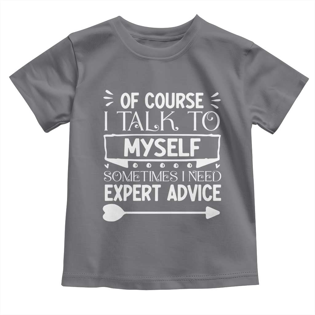 Funny Sarcastic Introvert Quote Toddler T Shirt Of Course I Talk To Myself I Need Expert Advice - Wonder Print Shop
