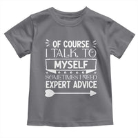Funny Sarcastic Introvert Quote Toddler T Shirt Of Course I Talk To Myself I Need Expert Advice - Wonder Print Shop
