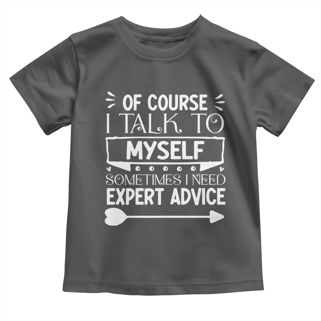 Funny Sarcastic Introvert Quote Toddler T Shirt Of Course I Talk To Myself I Need Expert Advice - Wonder Print Shop