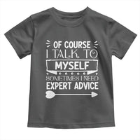 Funny Sarcastic Introvert Quote Toddler T Shirt Of Course I Talk To Myself I Need Expert Advice - Wonder Print Shop