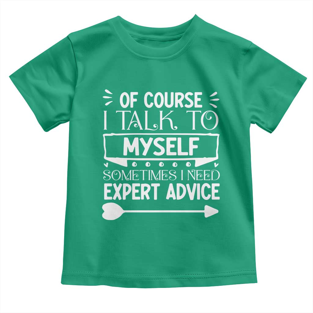Funny Sarcastic Introvert Quote Toddler T Shirt Of Course I Talk To Myself I Need Expert Advice - Wonder Print Shop