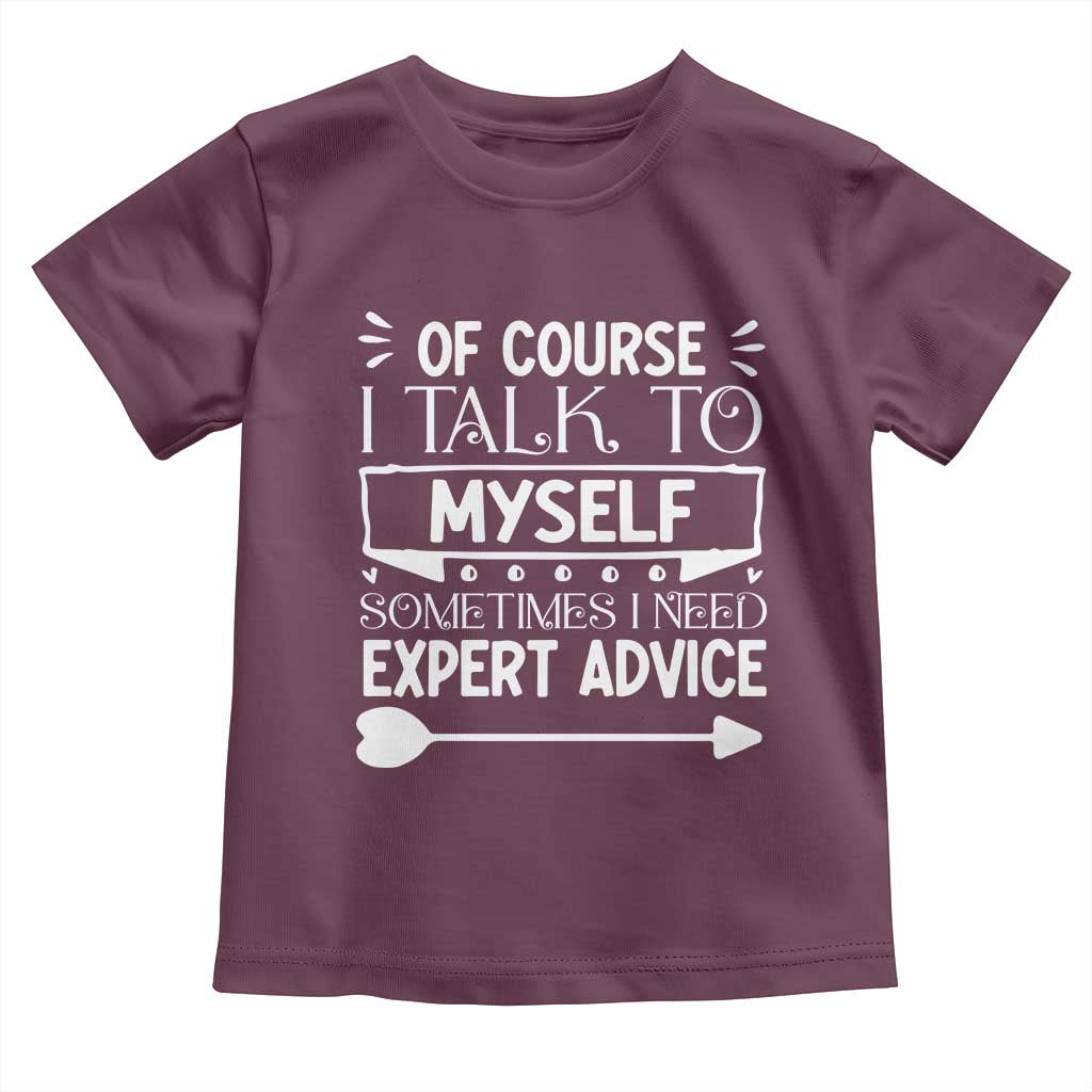 Funny Sarcastic Introvert Quote Toddler T Shirt Of Course I Talk To Myself I Need Expert Advice - Wonder Print Shop