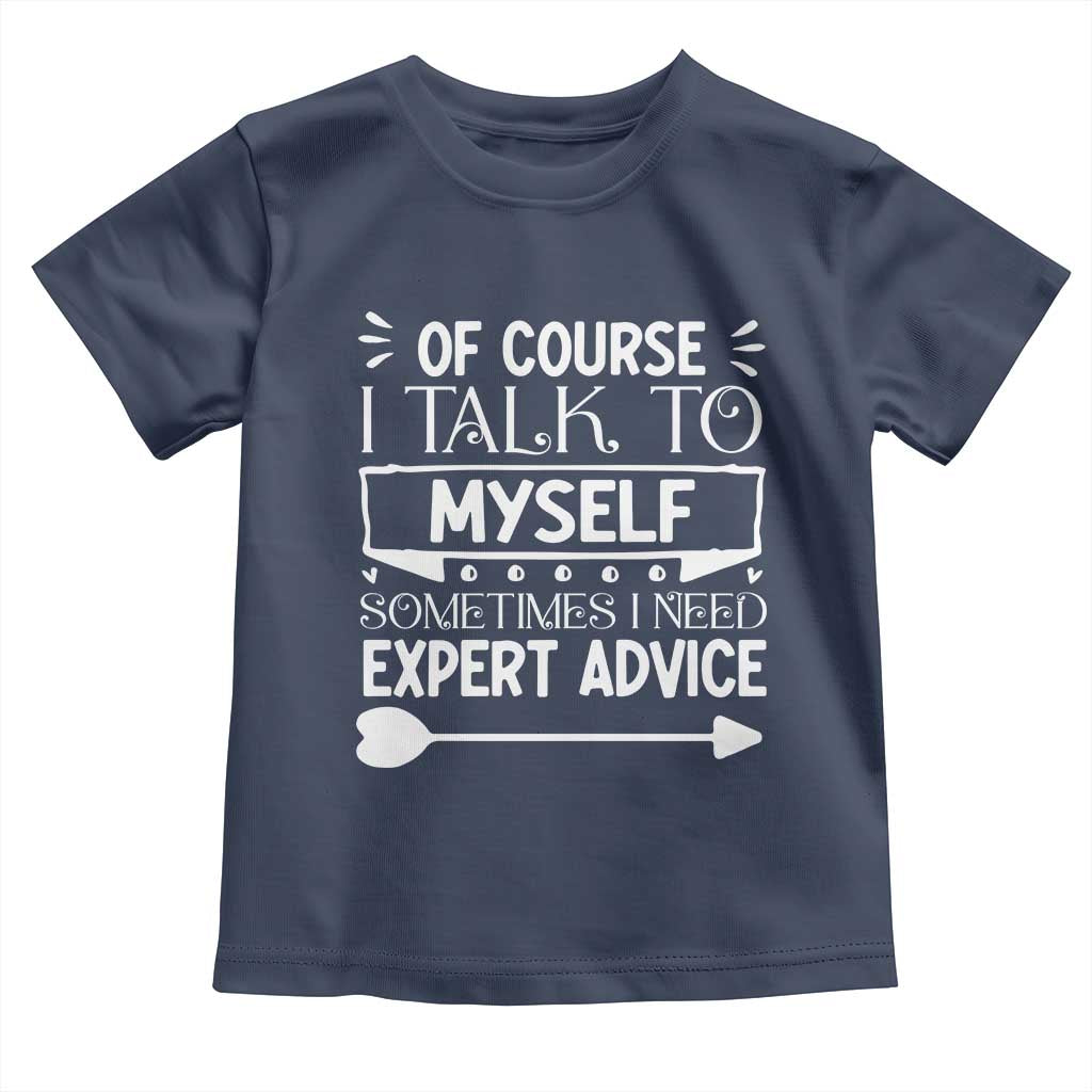 Funny Sarcastic Introvert Quote Toddler T Shirt Of Course I Talk To Myself I Need Expert Advice - Wonder Print Shop