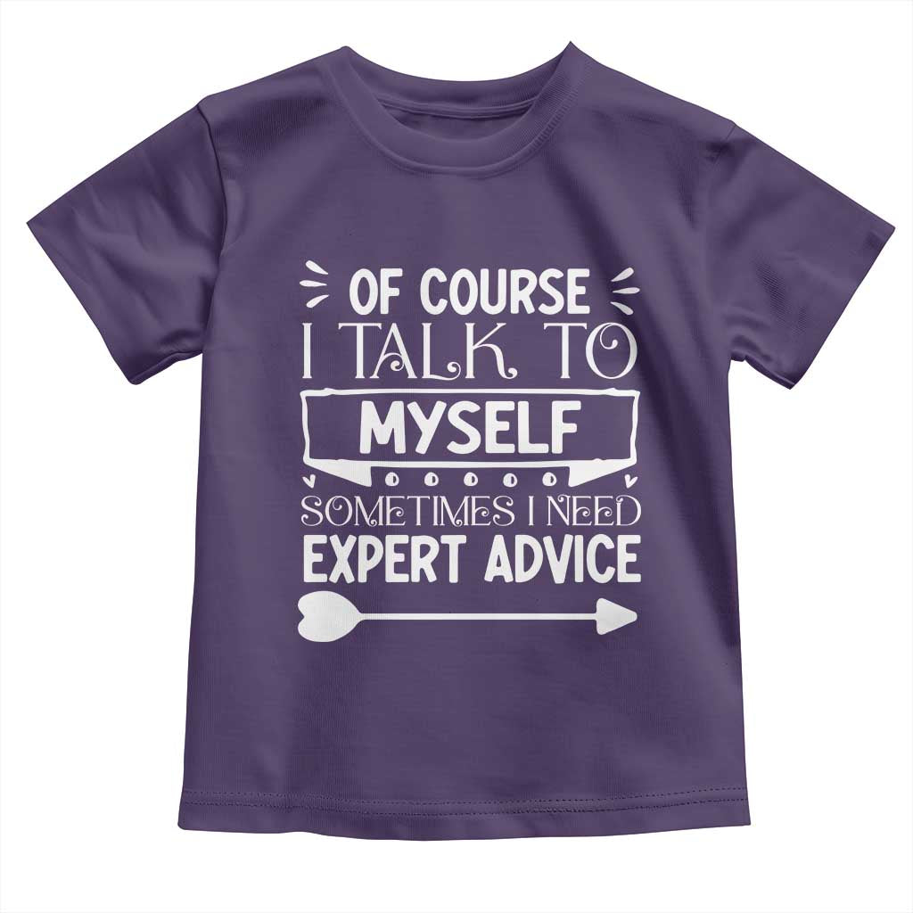 Funny Sarcastic Introvert Quote Toddler T Shirt Of Course I Talk To Myself I Need Expert Advice - Wonder Print Shop