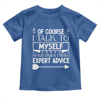 Funny Sarcastic Introvert Quote Toddler T Shirt Of Course I Talk To Myself I Need Expert Advice - Wonder Print Shop
