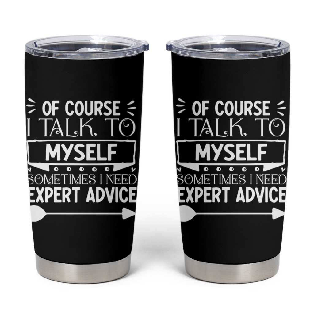 Funny Sarcastic Introvert Quote Tumbler Cup Of Course I Talk To Myself I Need Expert Advice - Wonder Print Shop