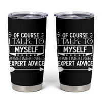 Funny Sarcastic Introvert Quote Tumbler Cup Of Course I Talk To Myself I Need Expert Advice - Wonder Print Shop