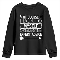 Funny Sarcastic Introvert Quote Youth Sweatshirt Of Course I Talk To Myself I Need Expert Advice - Wonder Print Shop