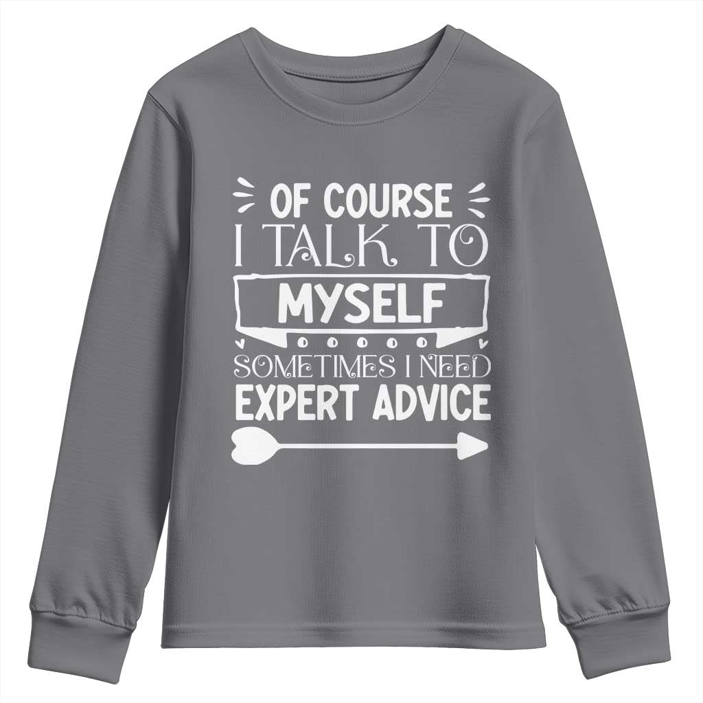 Funny Sarcastic Introvert Quote Youth Sweatshirt Of Course I Talk To Myself I Need Expert Advice - Wonder Print Shop