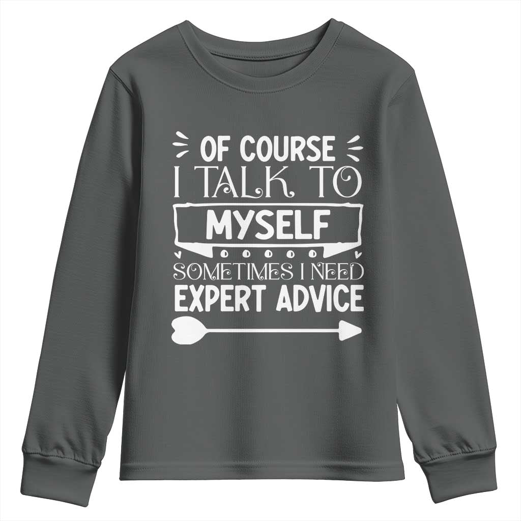 Funny Sarcastic Introvert Quote Youth Sweatshirt Of Course I Talk To Myself I Need Expert Advice - Wonder Print Shop