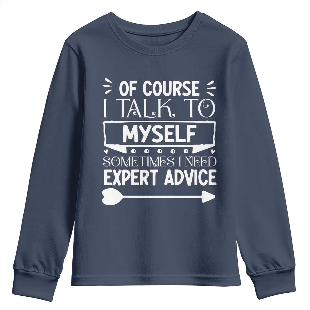 Funny Sarcastic Introvert Quote Youth Sweatshirt Of Course I Talk To Myself I Need Expert Advice - Wonder Print Shop