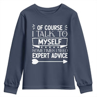 Funny Sarcastic Introvert Quote Youth Sweatshirt Of Course I Talk To Myself I Need Expert Advice - Wonder Print Shop