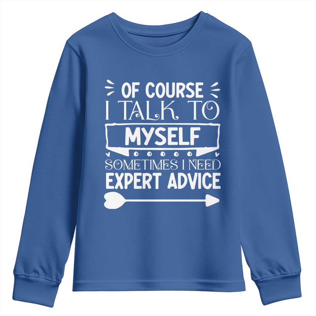 Funny Sarcastic Introvert Quote Youth Sweatshirt Of Course I Talk To Myself I Need Expert Advice - Wonder Print Shop