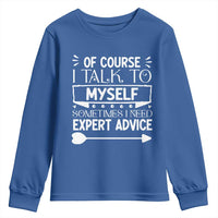 Funny Sarcastic Introvert Quote Youth Sweatshirt Of Course I Talk To Myself I Need Expert Advice - Wonder Print Shop